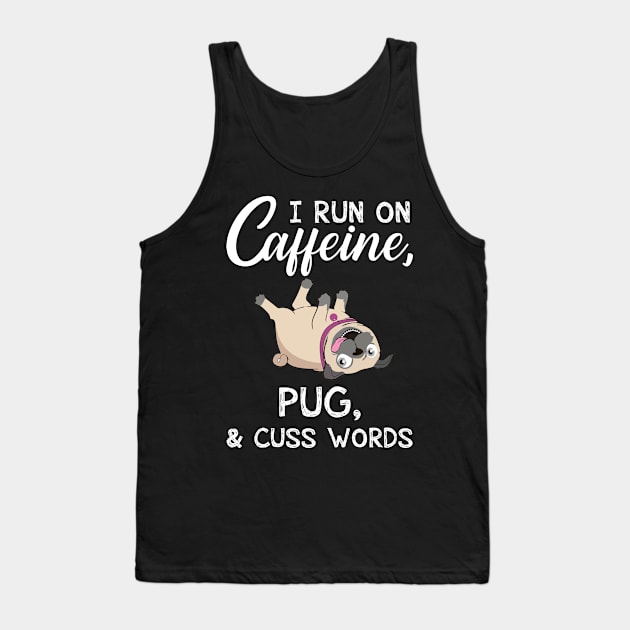 I Run On Caffeine Pug _ Cuss Words T-Shirt Tank Top by TeeLovely